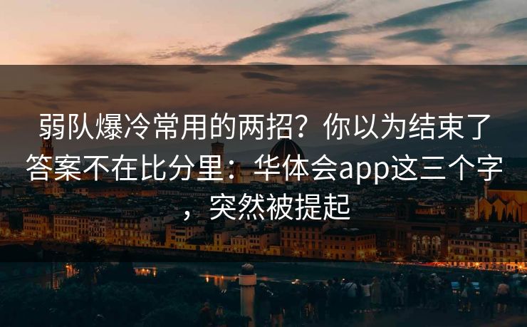 弱队爆冷常用的两招？你以为结束了答案不在比分里：华体会app这三个字，突然被提起