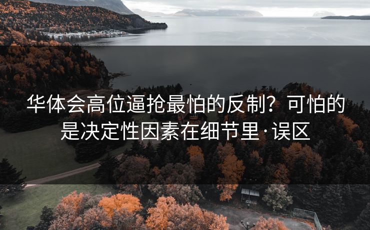 华体会高位逼抢最怕的反制？可怕的是决定性因素在细节里·误区