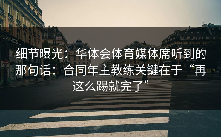 细节曝光：华体会体育媒体席听到的那句话：合同年主教练关键在于“再这么踢就完了”