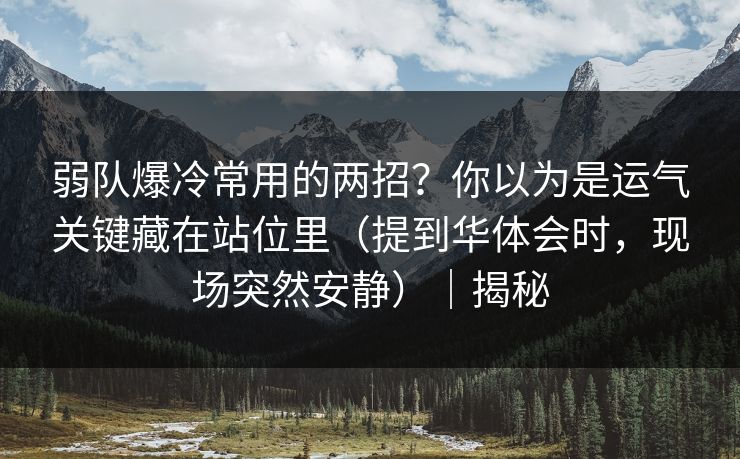 弱队爆冷常用的两招？你以为是运气关键藏在站位里（提到华体会时，现场突然安静）｜揭秘